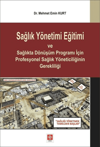 Sağlık Yönetimi Eğitimi ve Sağlıkta Dönüşüm Programı İçin Profesyonel Sağlık Yöneticiliğinin Gerekliliği