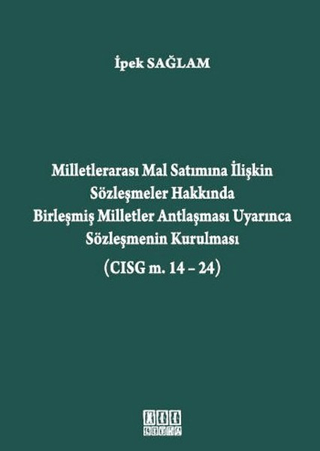 Milletlerarası Mal Satımına İlişkin Sözleşmeler Hakkında Birleşmiş Milletler Antlaşması Uyarınca Sözleşmenin Kurulması (CISG m. 14-24)