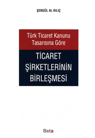 Türk Ticaret Kanunu Tasarısına Göre Ticaret Şirketlerinin Birleşmesi