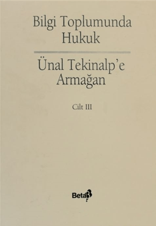 Bilgi Toplumunda Hukuk - Ünal Alptekin'e Armağan Cilt: 3
