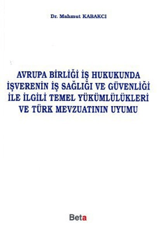 Avrupa Birliği İş Hukukunda İşverenin İş Sağlığı ve Güvenliği ile İlgili Temel Yükümlülükleri ve Türk Mevzuatının Uyumu
