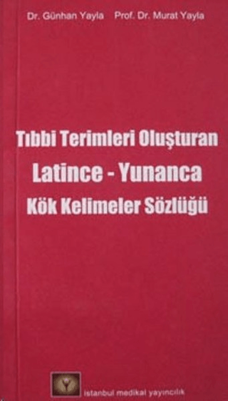 Tıbbi Terimleri Oluşturan Latince - Yunanca Kök Kelimeler Sözlüğü