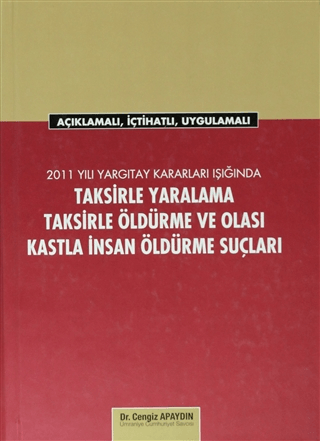 2011 Yargıtay Kararları Işığında Taksirle Yaralama, Taksirle Öldürme ve Olası Kastla İnsan Öldürme Suçları