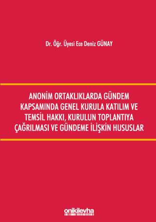 Anonim Ortaklıklarda Gündem Kapsamında Genel Kurula Katılım ve Temsil Hakkı, Kurulun Toplantıya Çağırılması ve Gündeme İlişkin Hususlar