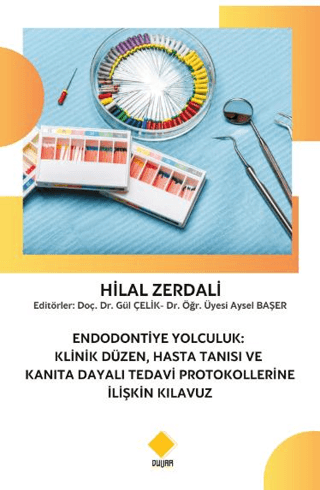 Endodontiye Yolculuk: Klinik Düzen, Hasta Tanısı ve Kanıta Dayalı Tedavi Protokollerine İlişkin Kılavuz
