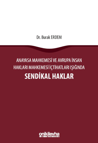 Anayasa Mahkemesi ve Avrupa İnsan Hakları Mahkemesi İçtihatları Işığında Sendikal Haklar